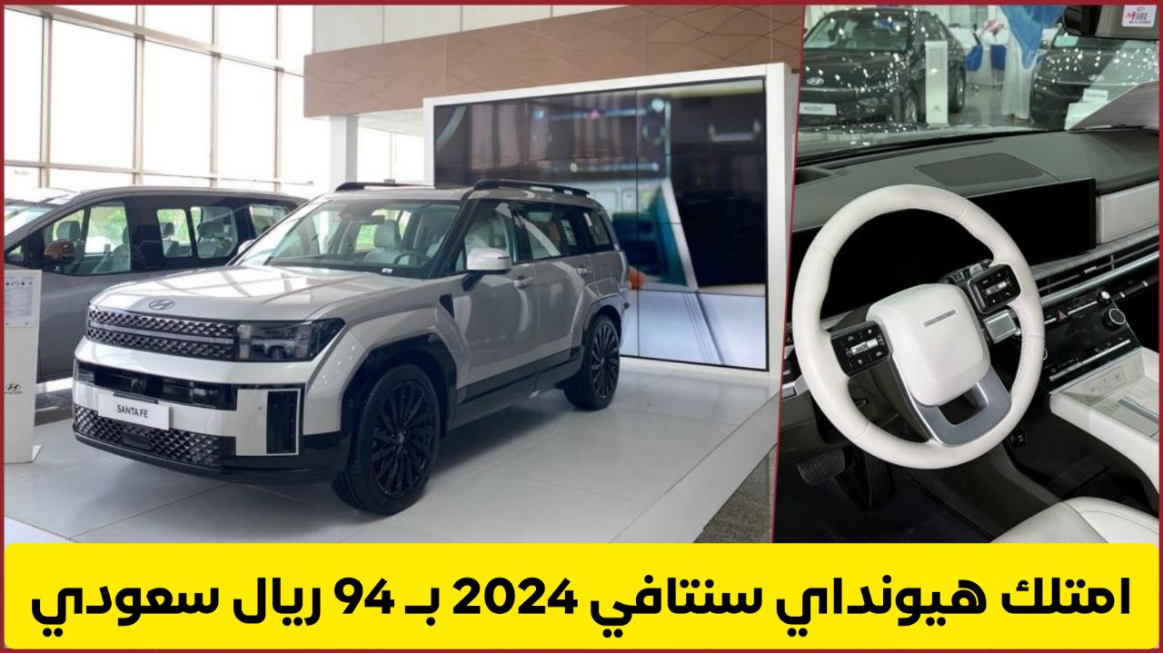 بـ 94 ريال فقط .. امتلك سيارة هيونداي سنتافي 2024 الشكل الجديد واستغل عروض اليوم الوطني السعودي 94